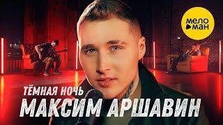 Максим АРШАВИН - Тёмная ночь (Official Video, 2023)