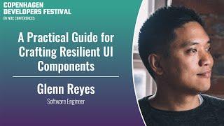 A Practical Guide for Crafting Resilient UI Components - Glenn Reyes - Copenhagen 2023