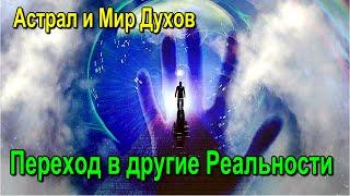 Астрал и Мир Духов.  Переход в другие Реальности