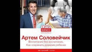 Артем Соловейчик – Воспитание без воспитания. Как сохранить доверие ребенка. [Аудиокнига]