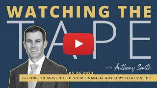 Watching the Tape - Getting the Most Out of Your Financial Advisory Relationship