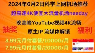 2024年6月2日科学上网机场推荐，超高速4K便宜大流量机场needay,晚高峰YouTube视频4K流畅，原生IP，流媒体解锁，3.99元月付套餐/1000G/月，7.99元月付套餐/2000G/月