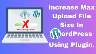 Increase maximum upload file size in WordPress using plugin.