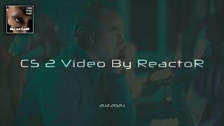 CS 2 Video By ReactoR