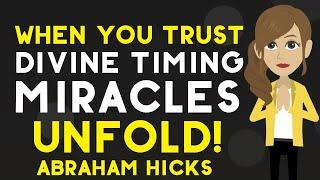 when you trust divine timing & miracles unfold Abraham Hicks 2023"Idealism of Abraham Hicks"