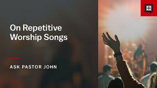 On Repetitive Worship Songs