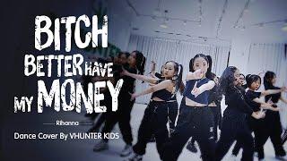 BITCH BETTER HAVE MY MONEY - Rihanna | Dance Cover By VHUNTER KIDS