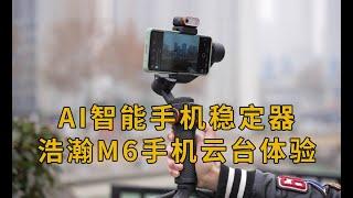 AI智能手机稳定器？——浩瀚M6手机云台体验