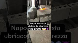 Napoli  Asfaltista ubriaco La sicurezza prima di tutto