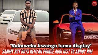 KENYAN PRINCE vs SAMMYBOY DRAMA ESCALATES AS SAMMYBOY BUYS KENYAN PRINCE UPGRADED AUDI TO ANNOY HIM