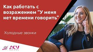 Как работать с возражением "У меня нет времени" в холодных звонках. Пример АСУ 21 Век