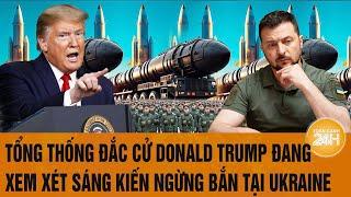 Tâm điểm thế giới: Tổng thống đắc cử Donald Trump đang xem xét sáng kiến ngừng bắn tại Ukraine