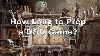 How Long Does it Take to Prep a D&D Game?