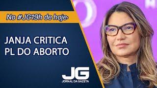 Janja critica PL do Aborto  - Jornal da Gazeta - 14/06/2024