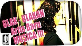 Blak - Blakan Artis Baru Musica !!!