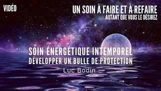 Soin énergétique intemporel - Développer une bulle de protection - Luc Bodin