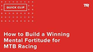 How to Build a Winning Mental Fortitude for MTB Racing (Ask a Cycling Coach 272)