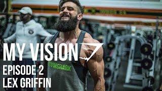 Gymshark "My Vision" - Episode 2 - Lex Griffin