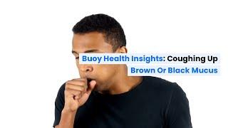 Coughing Up Brown or Black Mucus: Common Causes and When to Seek Medical Care  | BuoyHealth.com