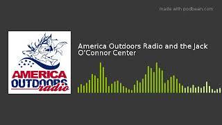 America Outdoors Radio and the Jack O'Connor Center