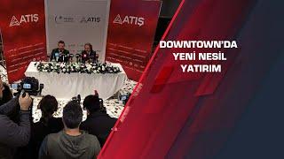 Downtown’da yeni nesil yatırım