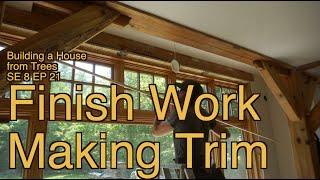 Building a House from Trees SE 8 EP 21 Finish Work, Making Trim