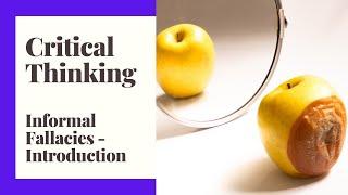 Critical Thinking - Episode 7 - Informal Fallacies - An Introduction