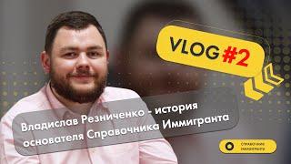 VLOG#2: Владислав Резниченко - история основателя Справочника Иммигранта