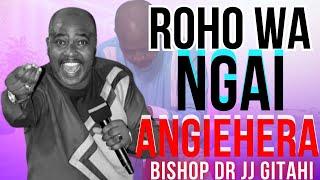 Roho wa Ngai Angiehera | Bishop Dr JJ Gitahi