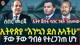 Ethiopia I Ethiopia News ኢትዮጵያ እንኳን ደስ አላችሁ II ቻው ቻው ግብፅ የተረጋገጠ ሆነ II ኢትዮ ጅቡቲ ባቡር ጉዳት ገጠመው