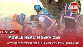 Govt urged to embrace mobile health services in Lamu county