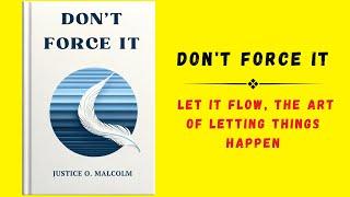 Don't Force It: Let It Flow, The Art of Letting Things Happen (Audiobook)