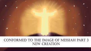 Conformed to the Image of Messiah Part 3: New Creation - Rabbi Eduardo Arroyo