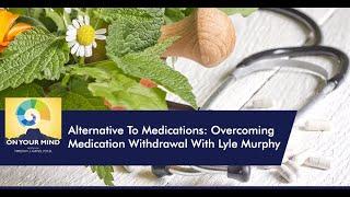 Alternative To Medications: Overcoming Medication Withdrawal With Lyle Murphy