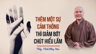 Thêm một sự cảm thông thì giảm bớt chút hiểu lầm - Thầy Thích Pháp Hòa