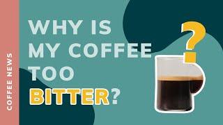 WHY IS MY COFFEE TOO BITTER?