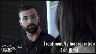 Uncut Stories of Treatment vs. Incarceration - Eric Vidal