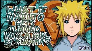 What If Naruto Gets Turned Into A GIRL By Kurama | PART 1