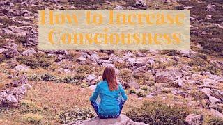 How to Increase Consciousness