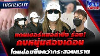 [Highlight] แดนเซอร์หมอลำซิ่ง ร้อง! คบหนุ่มสองเดือน โดนซ้อมยิ่งกว่ากระสอบทราย l#โหนกระแส