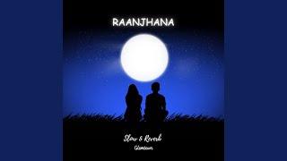 RAANJHANA (Slow and Reverb)