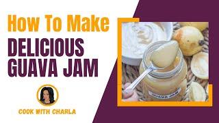 Quick Guava Jam Recipe: Fresh, Homemade & Delicious | Homemade Guava Jam | Cook With Charla