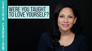 Were you taught to love yourself? Featuring Sasha Carrion