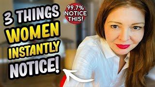 3 Things 99.7% of ALL Women INSTANTLY NOTICE About YOU That Turns Her ON & One That Doesn't!