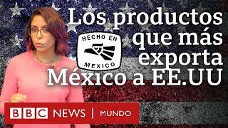 Los productos que México exporta más a EE.UU. (y que estarían afectados por los aranceles de Trump)