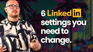 6 LinkedIn settings you'll want to change