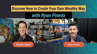 Discover How to Create Your Own Wealthy Way with Ryan Pineda