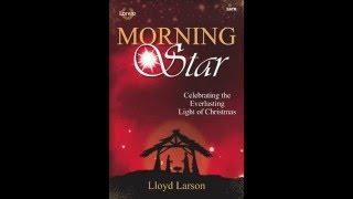 Morning Star: Celebrating the Everlasting Light of Christmas (SATB) - Lloyd Larson