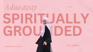 Spiritually Grounded: A Dua Away | with Mariam