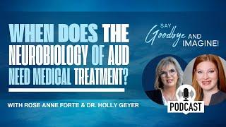 When does the Neurobiology of AUD Need Medical Treatment with Dr. Holly Geyer